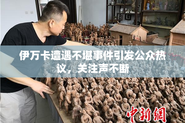伊万卡遭遇不堪事件引发公众热议，关注声不断