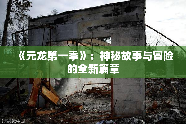 《元龙第一季》：神秘故事与冒险的全新篇章