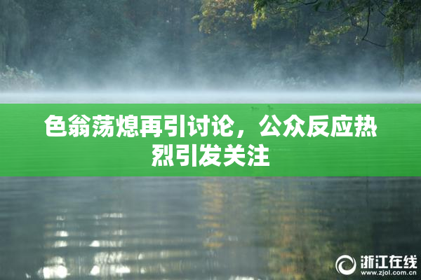 色翁荡熄再引讨论，公众反应热烈引发关注