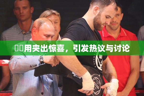 妺妺用夹出惊喜，引发热议与讨论