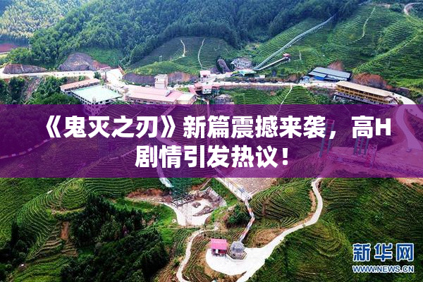 《鬼灭之刃》新篇震撼来袭，高H剧情引发热议！
