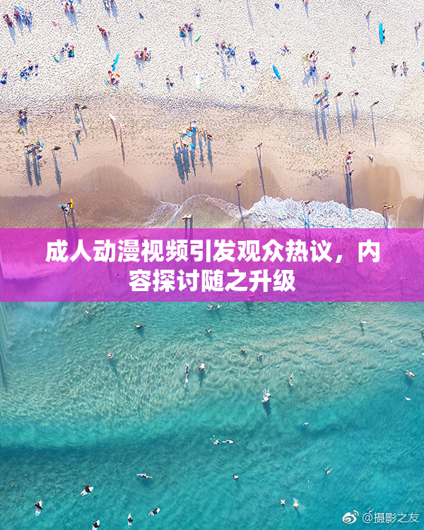 成人动漫视频引发观众热议，内容探讨随之升级