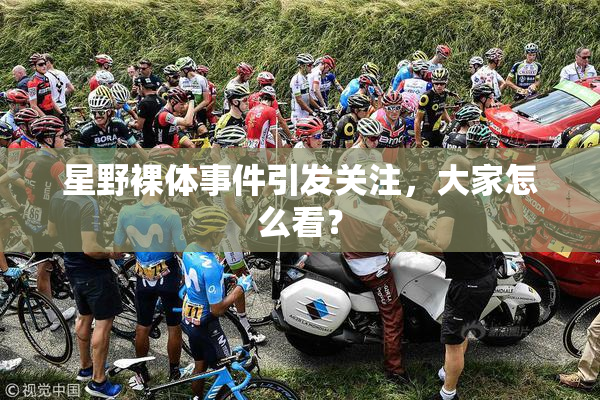 星野裸体事件引发关注，大家怎么看？