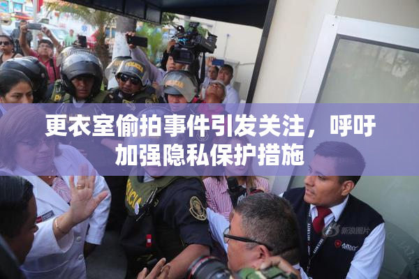 更衣室偷拍事件引发关注，呼吁加强隐私保护措施