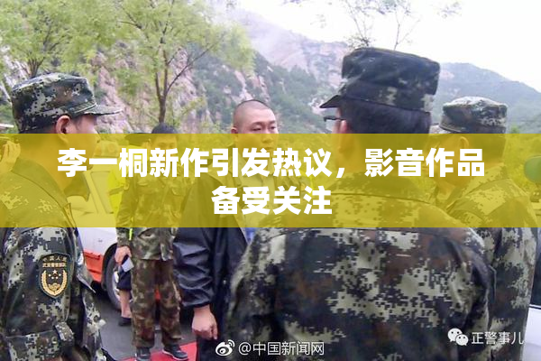 李一桐新作引发热议，影音作品备受关注