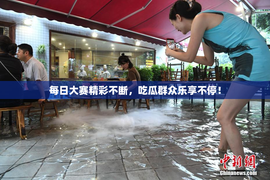 每日大赛精彩不断，吃瓜群众乐享不停！