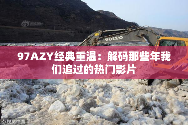 97AZY经典重温：解码那些年我们追过的热门影片