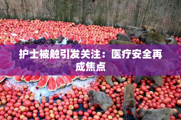 护士被触引发关注：医疗安全再成焦点