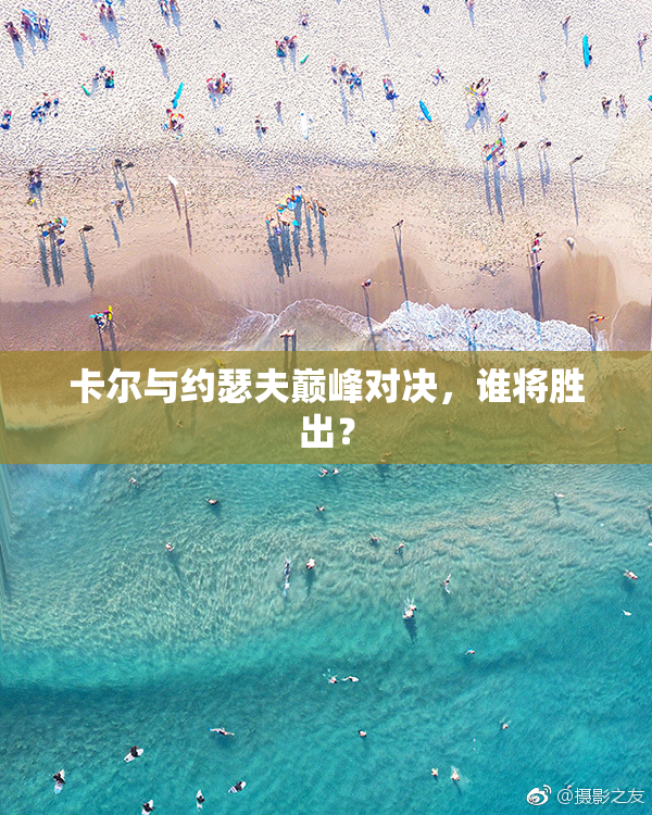 卡尔与约瑟夫巅峰对决，谁将胜出？