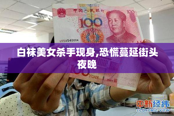 白袜美女杀手现身,恐慌蔓延街头夜晚