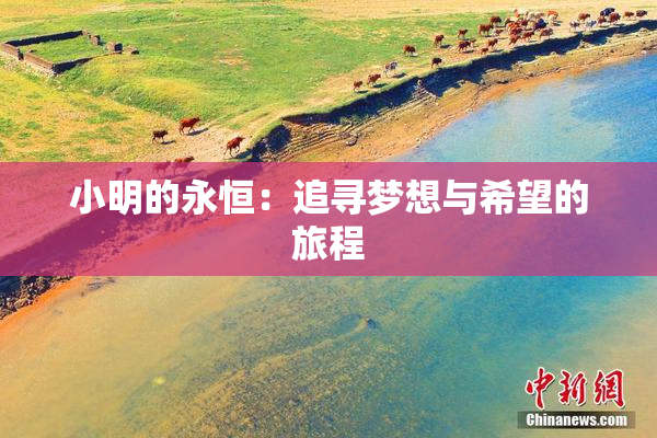 小明的永恒：追寻梦想与希望的旅程