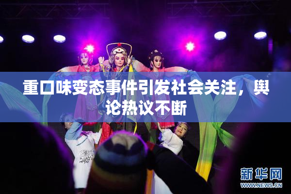 重口味变态事件引发社会关注，舆论热议不断