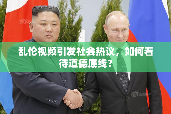 乱伦视频引发社会热议，如何看待道德底线？