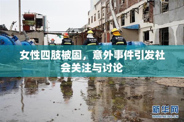 女性四肢被固，意外事件引发社会关注与讨论