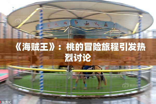 《海贼王》：桃的冒险旅程引发热烈讨论