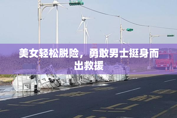 美女轻松脱险，勇敢男士挺身而出救援