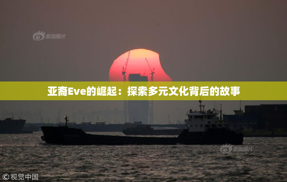 亚裔Eve的崛起：探索多元文化背后的故事