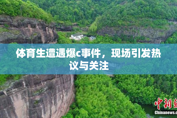 体育生遭遇爆c事件，现场引发热议与关注