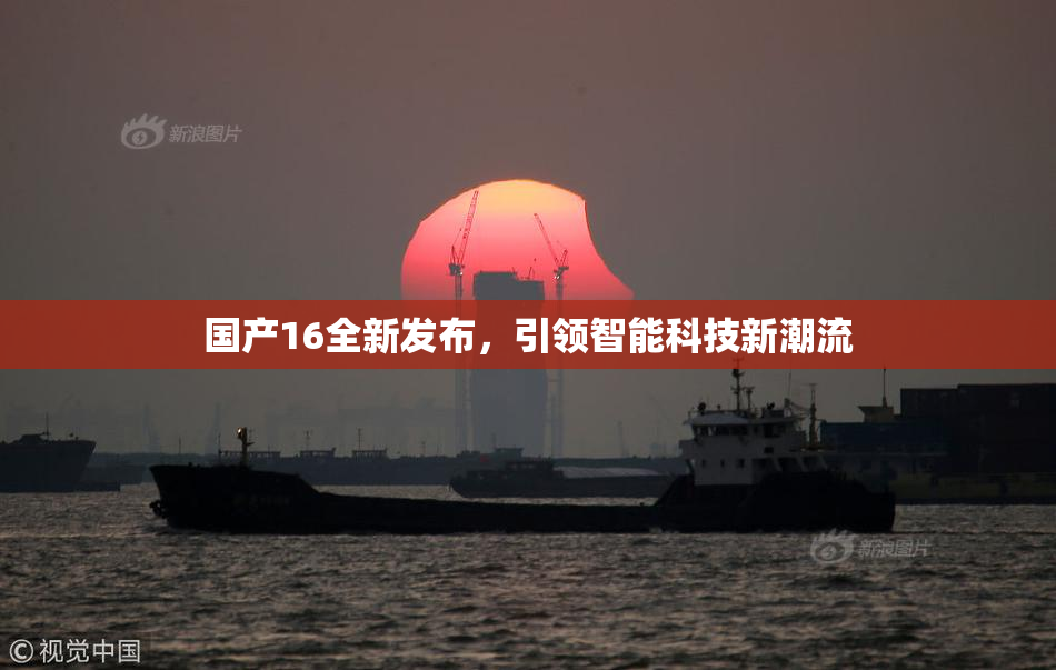 国产16全新发布，引领智能科技新潮流