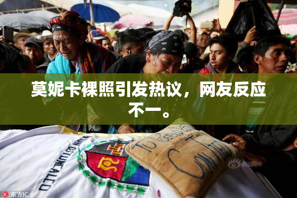 莫妮卡裸照引发热议，网友反应不一。