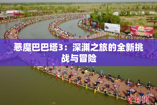 恶魔巴巴塔3：深渊之旅的全新挑战与冒险