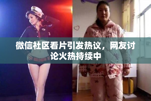 微信社区看片引发热议，网友讨论火热持续中