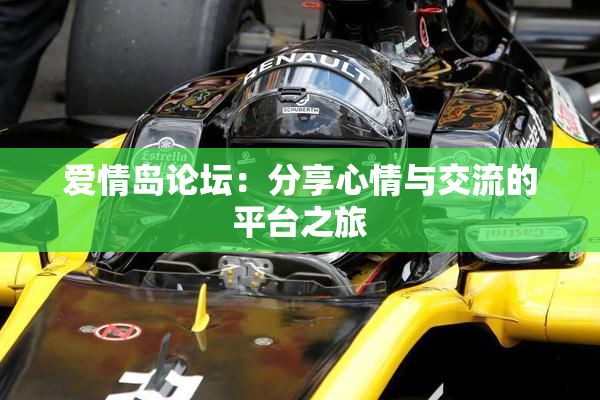 爱情岛论坛：分享心情与交流的平台之旅