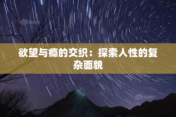欲望与瘾的交织：探索人性的复杂面貌