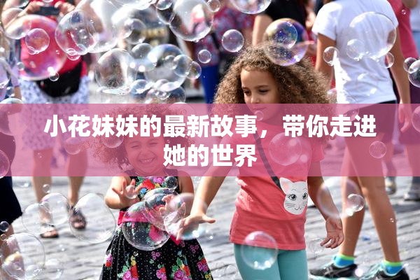 小花妹妹的最新故事，带你走进她的世界