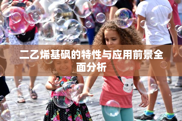 二乙烯基砜的特性与应用前景全面分析