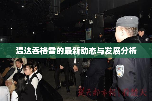 温达吞格雷的最新动态与发展分析