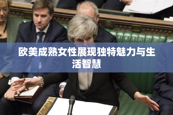 欧美成熟女性展现独特魅力与生活智慧