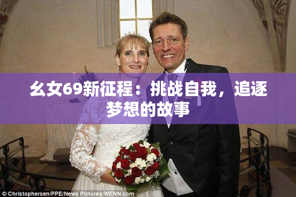 幺女69新征程：挑战自我，追逐梦想的故事