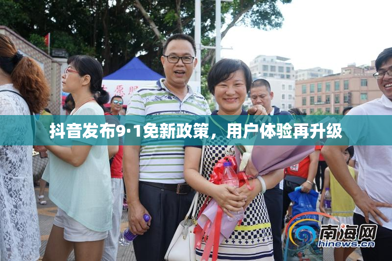 抖音发布9·1免新政策，用户体验再升级
