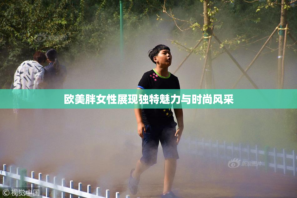 欧美胖女性展现独特魅力与时尚风采