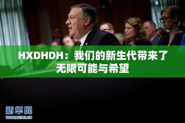 HXDHDH：我们的新生代带来了无限可能与希望