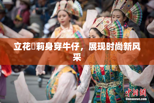 立花瑠莉身穿牛仔，展现时尚新风采