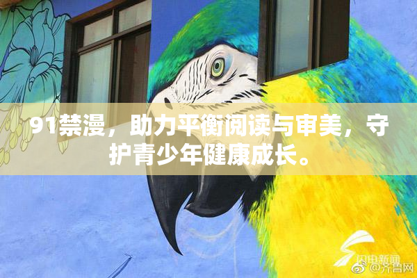 91禁漫，助力平衡阅读与审美，守护青少年健康成长。