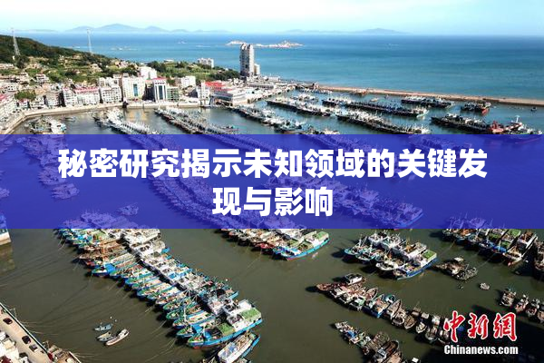 秘密研究揭示未知领域的关键发现与影响