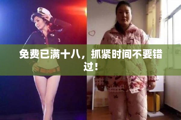 免费已满十八，抓紧时间不要错过！