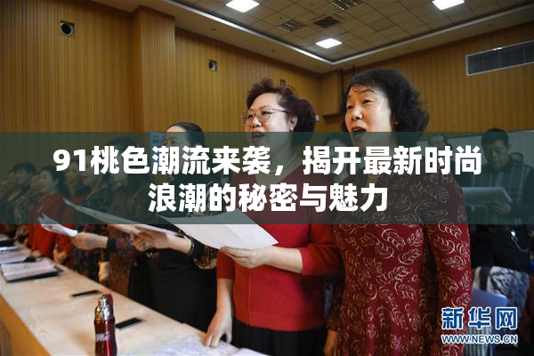 91桃色潮流来袭，揭开最新时尚浪潮的秘密与魅力