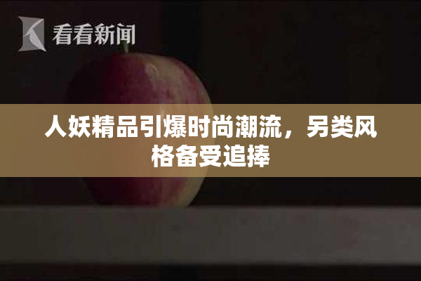 人妖精品引爆时尚潮流，另类风格备受追捧