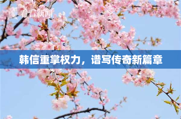 韩信重掌权力，谱写传奇新篇章
