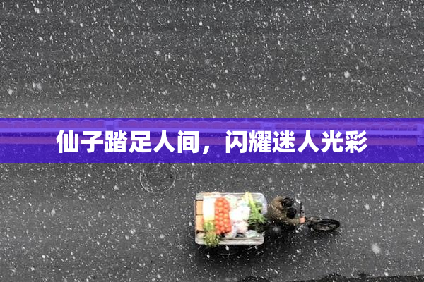仙子踏足人间，闪耀迷人光彩