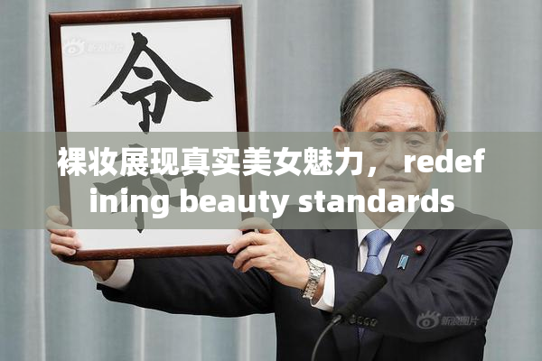 裸妆展现真实美女魅力， redefining beauty standards