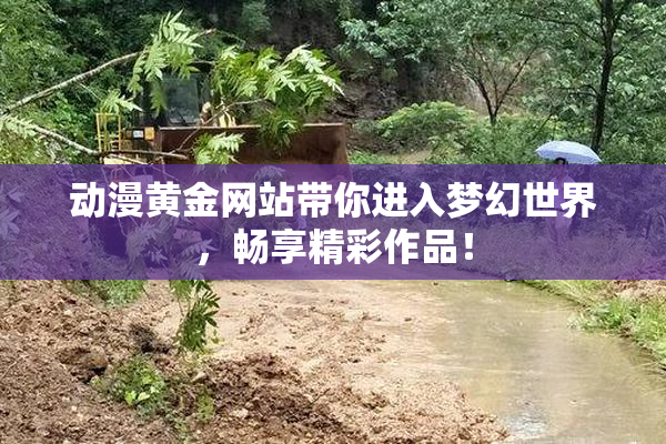 动漫黄金网站带你进入梦幻世界，畅享精彩作品！