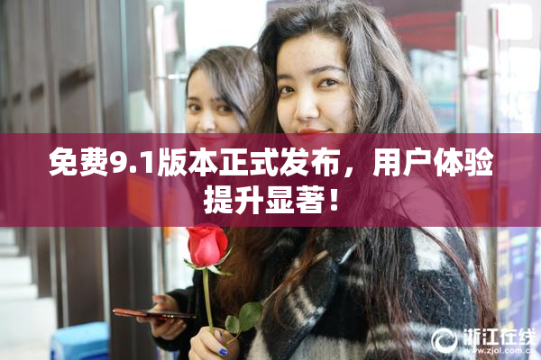 免费9.1版本正式发布，用户体验提升显著！