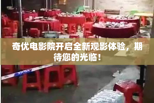 奇优电影院开启全新观影体验，期待您的光临！