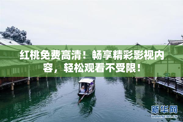 红桃免费高清！畅享精彩影视内容，轻松观看不受限！