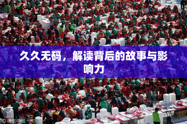 久久无码，解读背后的故事与影响力